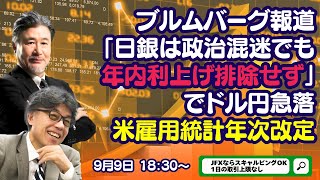 【LIVE放送】9/9 18:30～　ブルムバーグ報道「日銀は政治混迷でも年内利上げ排除せず」でドル円急落。23:00米雇用統計年次改定に要警戒！本日はYEN蔵氏と解説いたします。