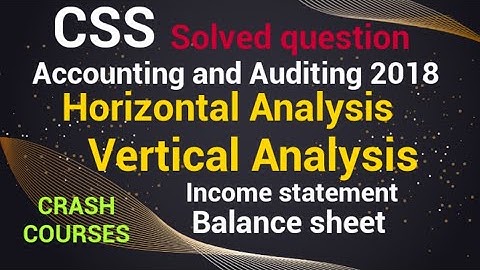 Accounting and Auditing 2018| Horizontal Analysis, Vertical Analysis| Balance Sheet income Statement