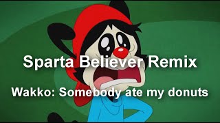 Wakko Somebody ate my donuts Sparta Believer Remix (multisourse)