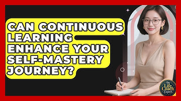 Can Continuous Learning Enhance Your Self-mastery Journey? - The Life Coach Expert