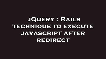 jQuery : Rails technique to execute javascript after redirect