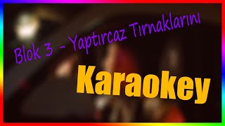 Blok3 - Yaptırcaz Tırnaklarını (Karaokey)