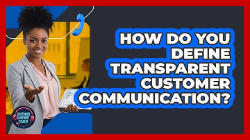 How Do You Define Transparent Customer Communication?