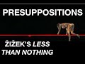 PRESUPPOSITIONS. Žižek’s Less Than Nothing: Ch. 3 - Fichte's Choice Pt. 2