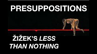 PRESUPPOSITIONS. Žižek’s Less Than Nothing: Ch. 3 - Fichte's Choice Pt. 2