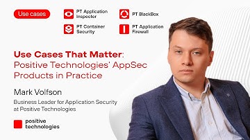 Use Cases That Matter: Positive Technologies’ AppSec Products in Practice