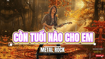 CÒN TUỔI NÀO CHO EM - TRỊNH CÔNG SƠN - BẢN PHỐI METAL ROCK MỚI LẠ, GIỌNG CA CAO VÚT