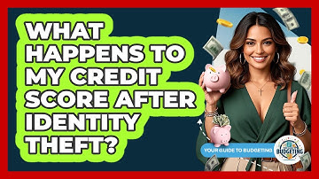 What Happens To My Credit Score After Identity Theft? - Your Guide to Budgeting