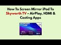How To Screen Mirror iPad To Skyworth TV – AirPlay, HDMI & Casting Apps