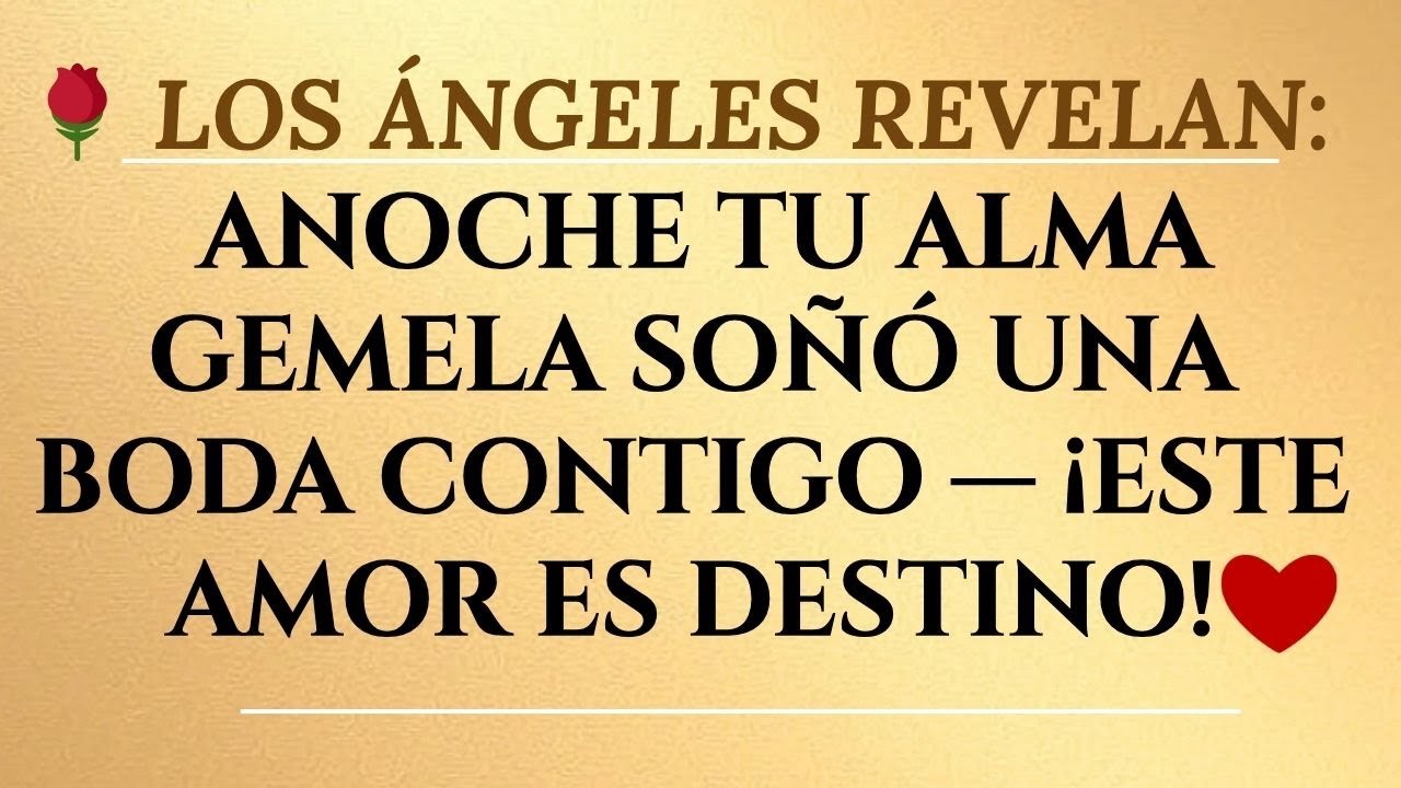 ANOCHE TU ALMA GEMELA SOÑÓ CON CASARSE CONTIGO — ÁNGELES CONFIRMAN QUE ES DESTINO!