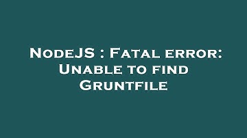 NodeJS : Fatal error: Unable to find Gruntfile