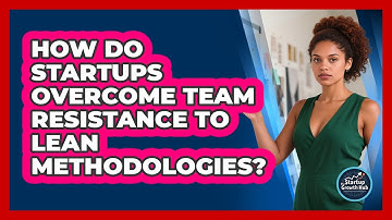How Do Startups Overcome Team Resistance To Lean Methodologies? - The Startup Growth Hub