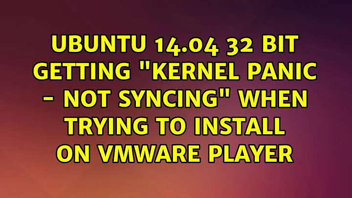 Ubuntu 14.04 32 bit getting "Kernel panic - not syncing" when trying to install on VMware player