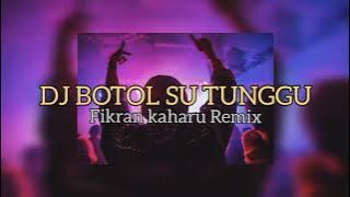 DJ BOTOL SU TUNGGU🔥🔥 ( Fikran kaharu Remix ) 2021 GRC'Rev