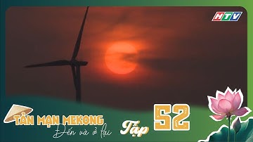 Tản Mạn Mê Kông, Đến Và Ở Lại | TẬP 52: Dọc miền duyên hải