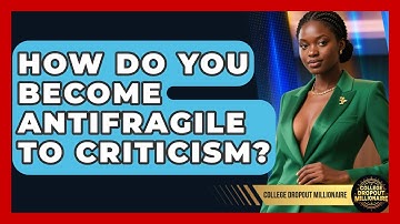 How Do You Become Antifragile To Criticism? - College Dropout Millionaire