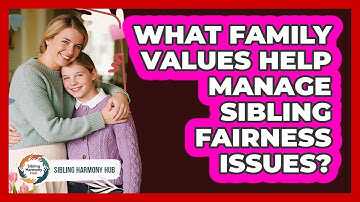 What Family Values Help Manage Sibling Fairness Issues? - Sibling Harmony Hub