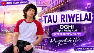 TAU RIWELAI - OGHI | Versi Slow Mellow menyentuh hati