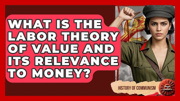 What Is The Labor Theory Of Value And Its Relevance To Money? - History of Communism