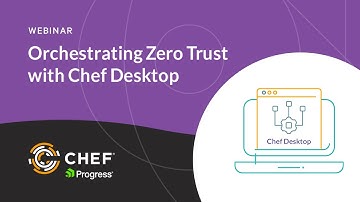 Orchestrating Zero Trust with Chef Desktop