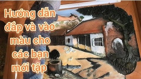 Hướng dẫn đắp và vào màu tranh làng quê cho các bạn mới tập