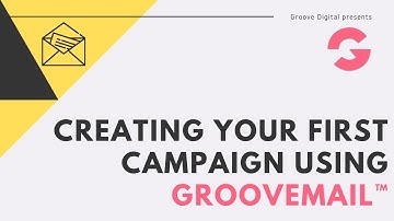 Creating your first Campaign using GrooveMail™