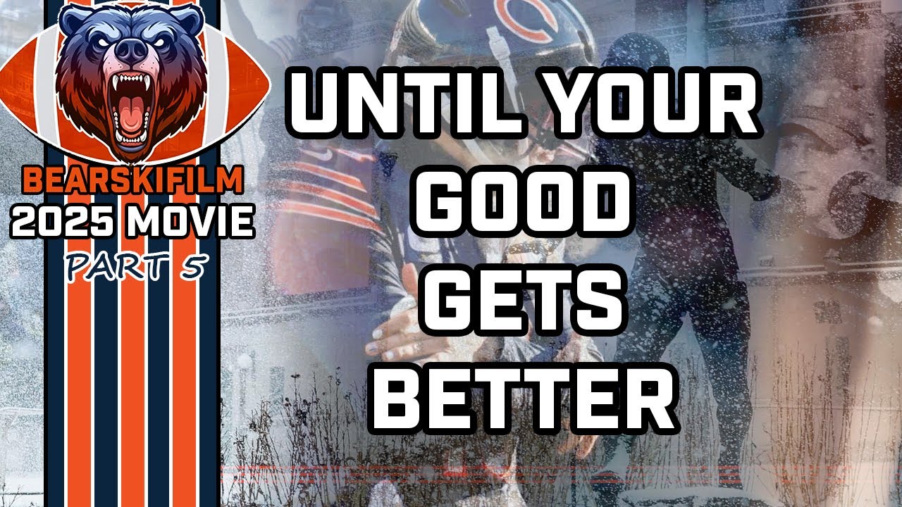 Until Your Good Gets Better - 2025 Chicago Bears Movie - Part 5