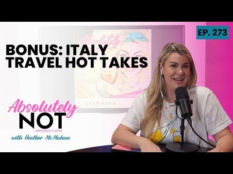 BONUS: Italy Travel Hot Takes | Absolutely Not with Heather McMahan | June 28, 2024