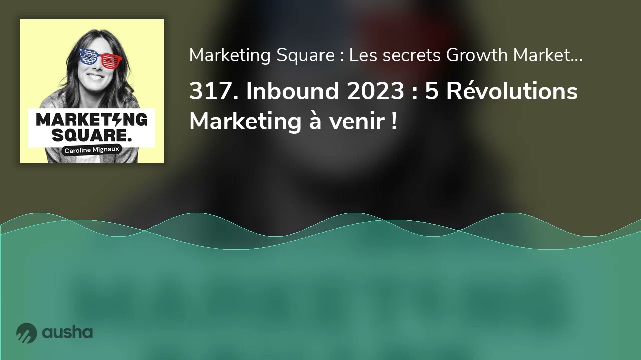 317. Inbound 2023 : 7 Révolutions Marketing à venir !