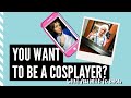 YOU WANT TO BE A COSPLAYER? [What you need to know!]