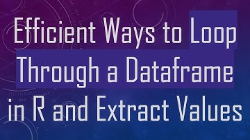 Efficient Ways to Loop Through a Dataframe in R and Extract Values