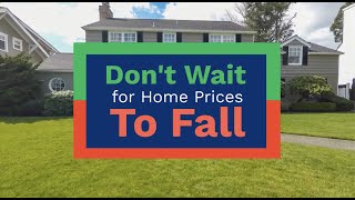 Don't Wait For Home Prices to Fall.