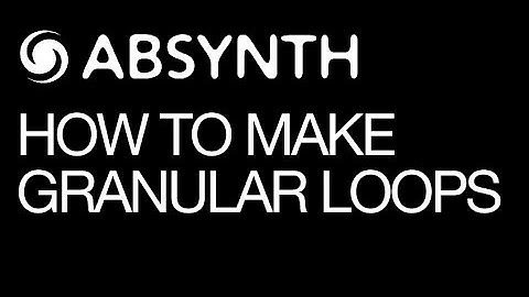 Absynth - Make Granular Loops - How To Tutorial
