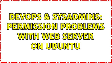 DevOps & SysAdmins: Permission problems with web server on Ubuntu (2 Solutions!!)