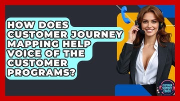 How Does Customer Journey Mapping Help Voice Of The Customer Programs? - Customer Support Coach