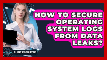 How To Secure Operating System Logs From Data Leaks? - All About Operating Systems