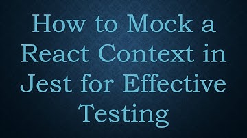 How to Mock a React Context in Jest for Effective Testing