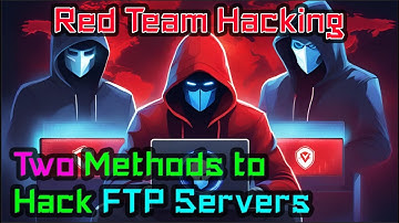 2 Methods to Hack Into FTP Servers | Red Teaming