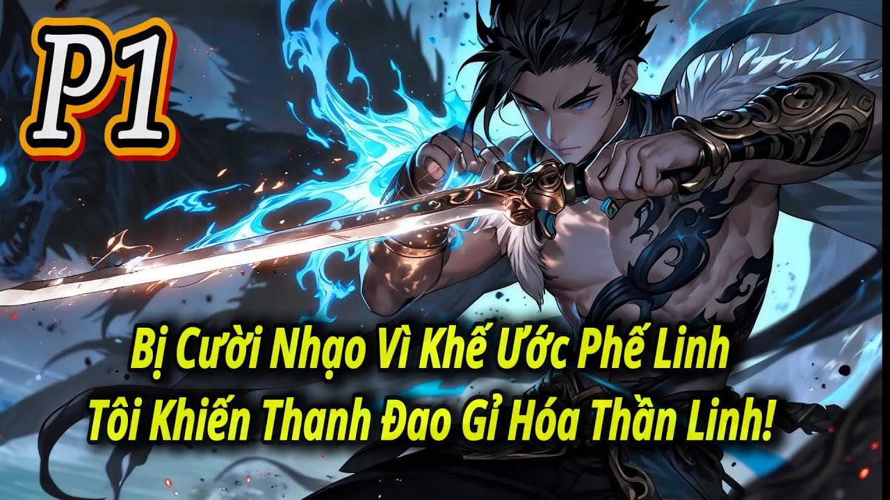 [P-1] Bị Cười Nhạo Vì Khế Ước Phế Linh, Tôi Khiến Thanh Đao Gỉ Hóa Thần Linh!