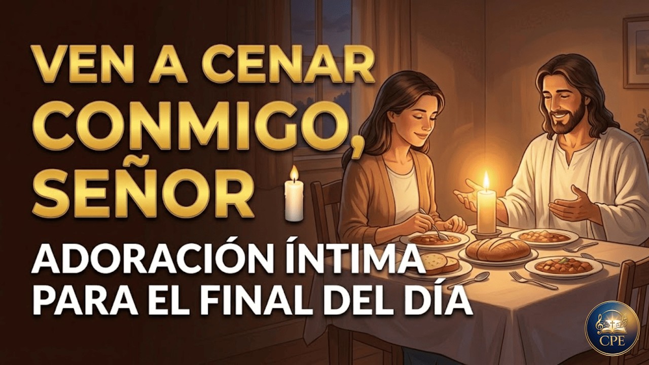 VEN A CENAR CONMIGO SEÑOR 🕯️ ADORACIÓN ÍNTIMA PARA EL FINAL DEL DÍA | Canciones de la Palabra Eterna