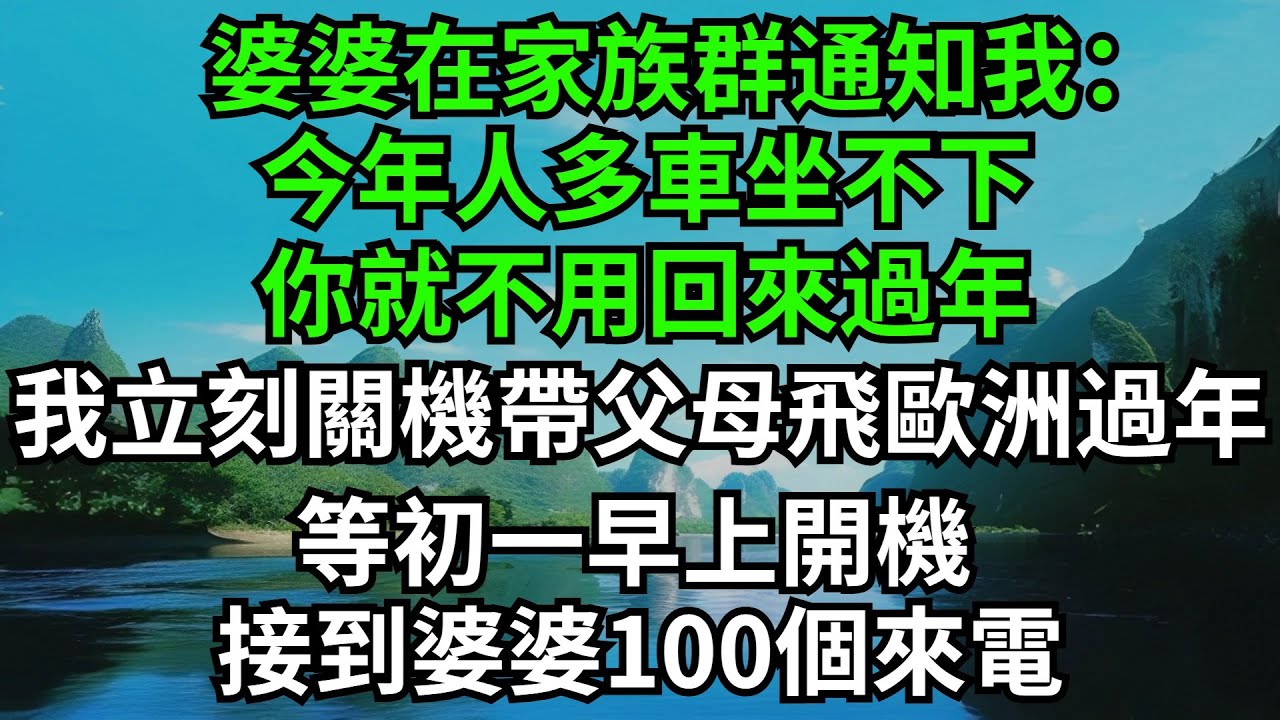 婆婆在家族群通知我：「今年人多車坐不下，你就不用回來過年。」我立刻關機帶父母飛歐洲過年，等初一早上開機，接到婆婆100個來電