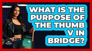 What Is the Purpose of the Thumb V in Bridge?
