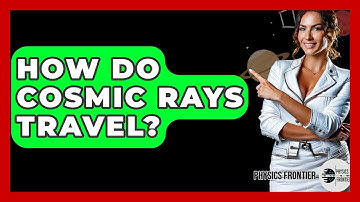 How Do Cosmic Rays Travel? - Physics Frontier