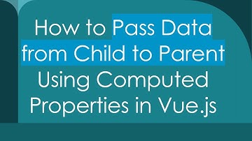 How to Pass Data from Child to Parent Using Computed Properties in Vue.js