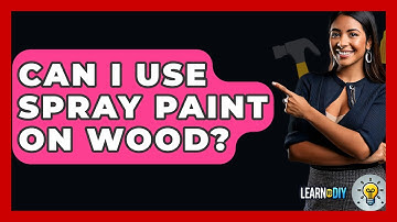 Can I Use Spray Paint On Wood? - LearnToDIY360.com