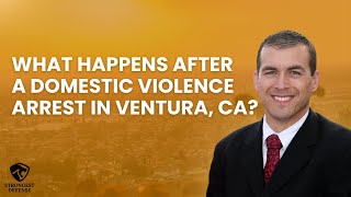 What Happens After a Domestic Violence Arrest in Ventura, CA?