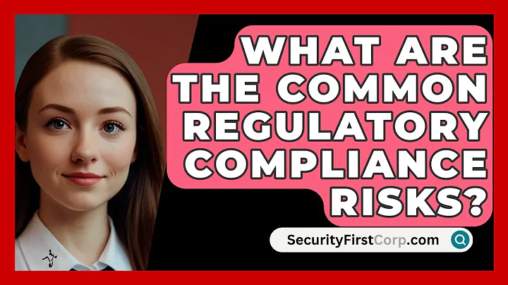 What Are The Common Regulatory Compliance Risks? - SecurityFirstCorp.com