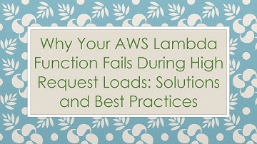 Why Your AWS Lambda Function Fails During High Request Loads: Solutions and Best Practices