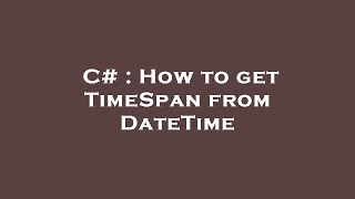 C# : How to get TimeSpan from DateTime