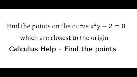 Calculus Help: Find the points on the curve x^2 y-2=0 which are closest to the origin